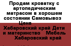 Продам кроватку с артопедическим матрасом в хорошем состоянии.Самовывоз › Цена ­ 5 000 - Хабаровский край Дети и материнство » Мебель   . Хабаровский край